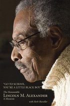 Go to School, You're a Little Black Boy: The Honourable Lincoln M. Alexander
