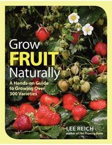 Grow Fruit Naturally: A Hands-On Guide to Luscious, Home-Grown Fruit