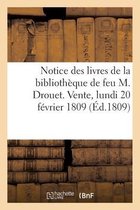 Notice Des Livres de la Bibliothèque de Feu M. Drouet. Vente, Lundi 20 Février 1809