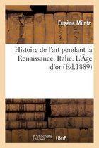 Histoire de l'Art Pendant La Renaissance. Italie. l'�ge d'Or