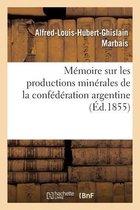 Mémoire Sur Les Productions Minérales de la Confédération Argentine