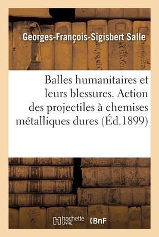 Balles Humanitaires Et Leurs Blessures. Mode d'Action Des Projectiles À Chemises Métalliques Dures