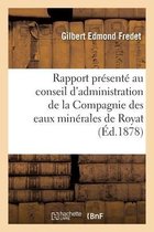 Rapport Pr�sent� Au Conseil d'Administration de la Compagnie Des Eaux Min�rales de Royat