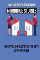 Ways To Save A Struggling Marriage Stories: When You Shouldn't Fight To Save Your Marriage