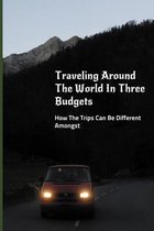 Traveling Around The World In Three Budgets: How The Trips Can Be Different Amongst