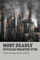 Most Deadly Nuclear Disaster Ever: The Chernobyl Disaster And The Truth Behind