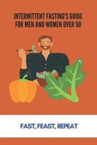 Intermittent Fasting's Guide For Men And Women Over 50: Fast, Feast, Repeat
