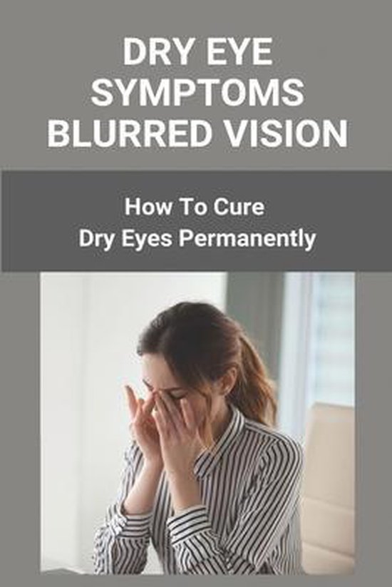 Dry Eye Symptoms Blurred Vision How To Cure Dry Eyes Permanently