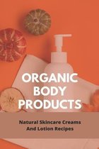 Organic Body Products: Natural Skincare Creams And Lotion Recipes