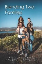 Blending Two Families: A Winning Formula To Build A New Cohesive And Happy Family