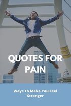 Quotes For Pain: Ways To Make You Feel Stronger