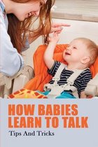 How Babies Learn To Talk: Tips And Tricks
