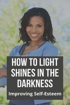 How To Light Shines In The Darkness: Improving Self-Esteem