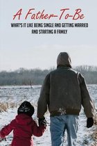 A Father-To-Be: What's It Like Being Single And Getting Married And Starting A Family