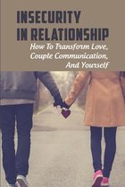 Insecurity In Relationship: How To Transform Love, Couple Communication, And Yourself