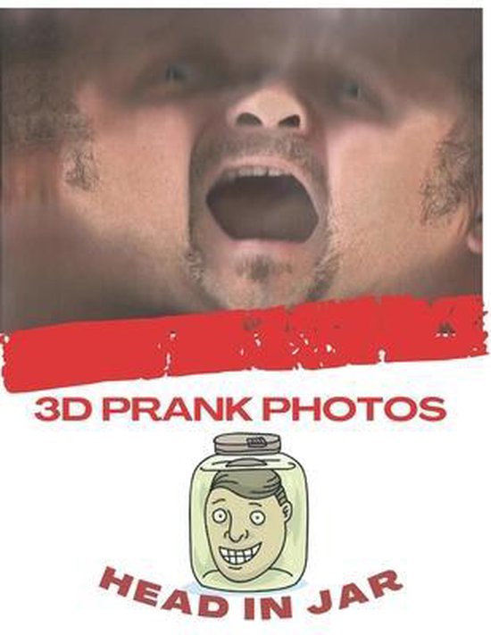 3D Prank Photos ( Head in Jar ), Pranks Gags 9798737070717 Boeken
