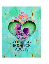 I Love You Mom Coloring Book for Adults