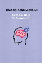 Headache And Migraine: Signs You Need To Be Aware Of