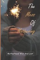 The Mess Of Mothering: Motherhood Won And Lost