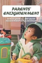 Parents' Enlightenment: How To Grow Up And Build Relationship With Children