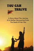 You Can Thrive: A Story About The Journey Of A Mother Recovering From The Death Of Her Son