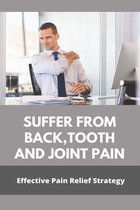 Suffer From Back, Tooth And Joint Pain: Effective Pain Relief Strategy