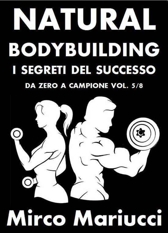 Natural Bodybuilding. I Segreti del Successo. Da Zero a Camp ... - cover