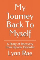 My Journey Back To Myself: A Story of Recovery from Bipolar Disorder
