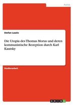 Die Utopia Des Thomas Morus Und Deren Kommunistische Rezeption Durch Karl Kautsky