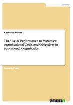 The Use of Performance to Maximize Organizational Goals and Objectives in Educational Organization