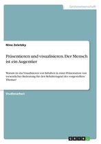 Prasentieren und visualisieren. Der Mensch ist ein Augentier