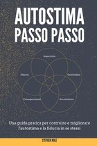 Autostima Passo Passo: Come sarebbe la tua vita se credessi più in te stesso? Una guida pratica per costruire e migliorare l'autostima e la f