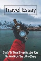Travel Essay: Guide To Travel Frugality And See The World On The Ultra-Cheap: Travel Tips Packing