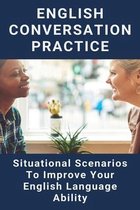 English Conversation Practice: Situational Scenarios To Improve Your English Language Ability