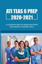 ATI TEAS 6 Prep 2020-2021: A Guide With Practice Review Questions And Essential Academic Skills