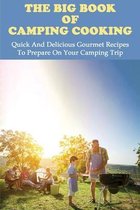 The Big Book Of Camping Cooking: Quick And Delicious Gourmet Recipes To Prepare On Your Camping Trip