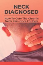 Neck Diagnosed: How To Cure The Chronic Neck Pain Once For Ever