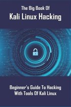 The Big Book Of Kali Linux Hacking: Beginner's Guide To Hacking With Tools Of Kali Linux
