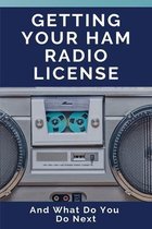 Getting Your Ham Radio License: And What Do You Do Next: Ham Radio Book