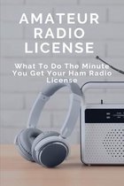 Amateur Radio License: What To Do The Minute You Get Your Ham Radio License: Ham Radio Basics