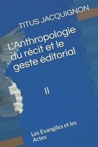 L'Anthropologie du récit et le geste éditorial II: Les Evangiles et les Actes