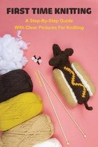 First Time Knitting: A Step-By-Step Guide With Clear Pictures For Knitting