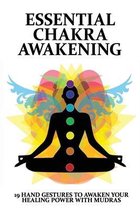 Essential Chakra Awakening: 19 Hand Gestures To Awaken Your Healing Power With Mudras