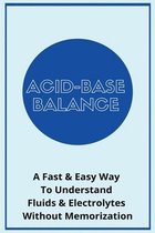 Acid-Base Balance: A Fast & Easy Way To Understand Fluids & Electrolytes Without Memorization: Acid Base Imbalance