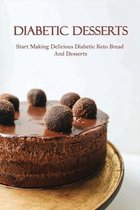 Diabetic Desserts: Start Making Delicious Diabetic Keto Bread And Desserts
