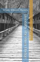 Beneath The River Bridge: A Sam Williams Mystery