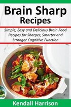 Brain Sharp Recipes: Simple, Easy and Delicious Brain Food Recipes for Sharper, Smarter and Stronger Cognitive Function