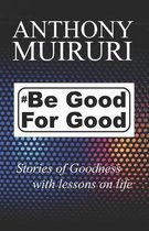 Be Good For Good: Stories of goodness with lessons on life.