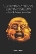 The Ultimate Guide To Mood Management: 101 Ways To Elevate Your Mood
