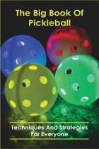 The Big Book Of Pickleball: Techniques And Strategies For Everyone